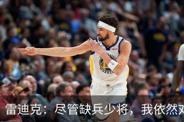 雷迪克：尽管缺兵少将，我依然对球队抱有高标准的期望